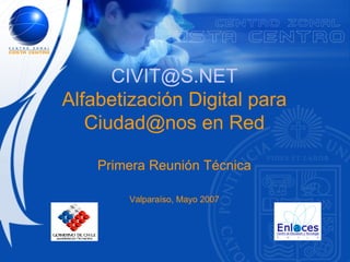 [email_address] Alfabetización Digital para Ciudad@nos en Red Primera Reunión Técnica Valparaíso, Mayo 2007 