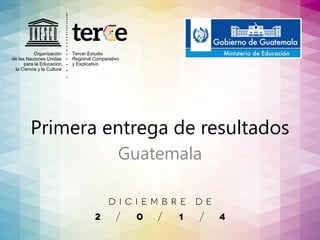 Primera entrega de resultados 
Guatemala 
 