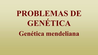 PROBLEMAS DE
GENÉTICA
Genética mendeliana

 
