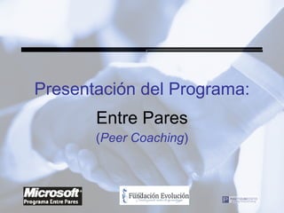 Presentación del Programa: Entre Pares ( Peer Coaching ) 