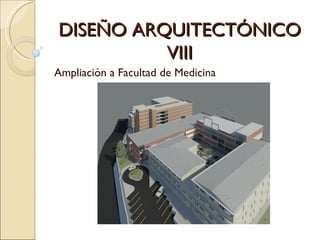 DISEÑO ARQUITECTÓNICO VIII Ampliación a Facultad de Medicina 