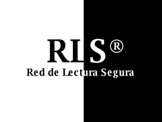 RL S ® Red de Lect ura Segura 