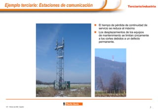 El tiempo de pérdida de continuidad de servicio se reduce al máximo Los desplazamientos de los equipos de mantenimiento se limitan únicamente a los cortes debidos a un defecto permanente. Terciario/industria Ejemplo terciario: Estaciones de comunicación 