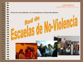 Escuelas de No-Violencia Red de LINTERNA LIBERACION  INTERNA NARANJA Frente de acción adherido a la Comunidad para el Desarrollo Humano 