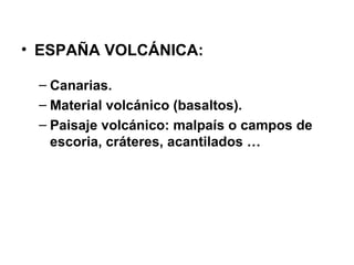 ESPAÑA VOLCÁNICA: Canarias. Material volcánico (basaltos). Paisaje volcánico: malpaís o campos de escoria, cráteres, acantilados … 