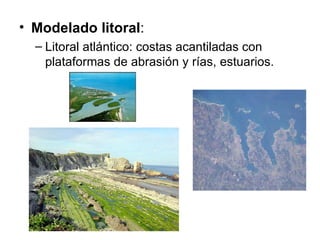 Modelado litoral : Litoral atlántico: costas acantiladas con plataformas de abrasión y rías, estuarios. 