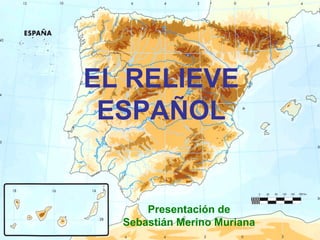 EL RELIEVE ESPAÑOL Presentación de Sebastián Merino Muriana 