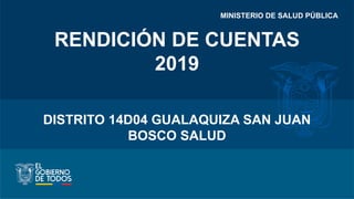 MINISTERIO DE SALUD PÚBLICA
RENDICIÓN DE CUENTAS
2019
DISTRITO 14D04 GUALAQUIZA SAN JUAN
BOSCO SALUD
 