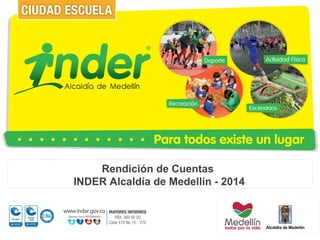 Rendición de Cuentas
INDER Alcaldía de Medellín - 2014
 