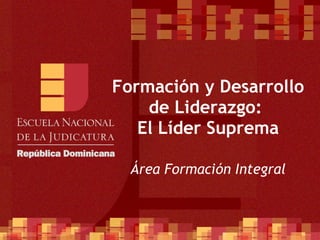 Carrera del Defensor Público Área Funcional  Ciclo III Formación y Desarrollo de Liderazgo:  El Líder Suprema Área Formación Integral 