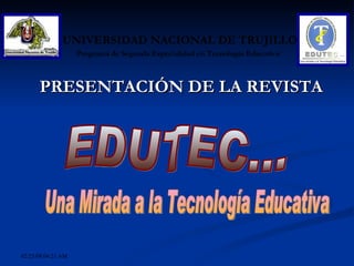 [object Object],UNIVERSIDAD NACIONAL DE TRUJILLO Programa de Segunda Especialidad en Tecnología Educativa EDUTEC... Una Mirada a la Tecnología Educativa 