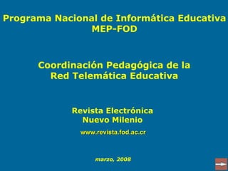 Programa Nacional de Informática Educativa MEP-FOD Coordinación Pedagógica de la Red Telemática Educativa Revista Electrónica Nuevo Milenio marzo, 2008 www.revista.fod.ac.cr 