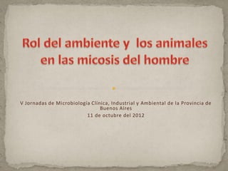 V Jornadas de Microbiología Clínica, Industrial y Ambiental de la Provincia de
                                Buenos Aires
                          11 de octubre del 2012
 