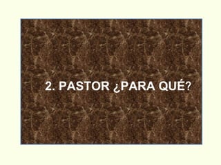 2. PASTOR ¿PARA QUÉ? 
 