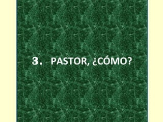 3. PASTOR, ¿CÓMO? 
 