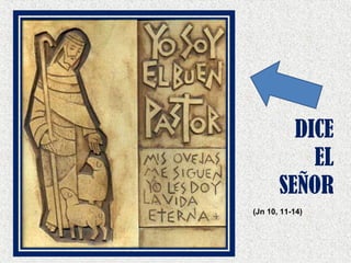 DICE 
EL 
SEÑOR 
(Jn 10, 11-14) 
 