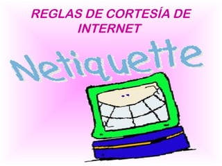 REGLAS DE CORTESÍA DE
     INTERNET
 