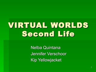 VIRTUAL WORLDS Second Life Nelba Quintana Jennifer Verschoor Kip Yellowjacket 