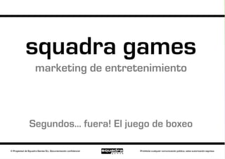 squadra games
 marketing de entretenimiento



Segundos… fuera! El juego de boxeo
 