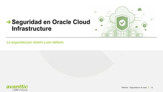 Webinar - Seguridad en la nube 12
La seguridad por diseño y por defecto
Seguridad en Oracle Cloud
Infrastructure
 