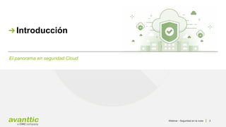 Webinar - Seguridad en la nube 3
El panorama en seguridad Cloud
Introducción
 