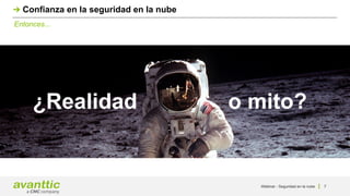 Webinar - Seguridad en la nube 7
Entonces...
Confianza en la seguridad en la nube
¿Realidad o mito?
 