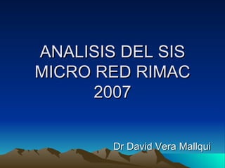 ANALISIS DEL SIS MICRO RED RIMAC 2007 Dr David Vera Mallqui 