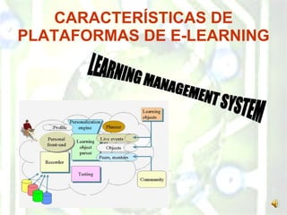 CARACTERÍSTICAS DE PLATAFORMAS DE E-LEARNING LEARNING MANAGEMENT SYSTEM 