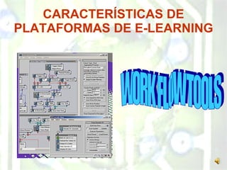 CARACTERÍSTICAS DE PLATAFORMAS DE E-LEARNING WORK FLOW TOOLS 
