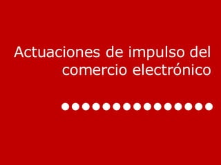 Actuaciones de impulso del comercio electrónico 
