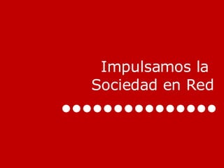 Impulsamos la  Sociedad en Red 