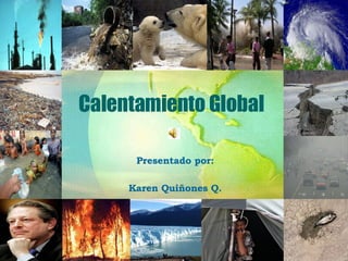 Calentamiento Global Presentado por : Karen Quiñones Q. 
