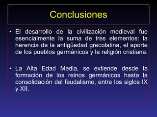 Conclusiones <ul><li>El desarrollo de la civilización medieval fue esencialmente la suma de tres elementos: la herencia de...