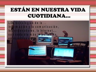 ESTÁN EN NUESTRA VIDA CUOTIDIANA...  