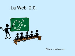 La Web  2.0.  Dilma  Justiniano  