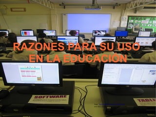 RAZONES PARA SU USO  EN LA EDUCACIÓN 