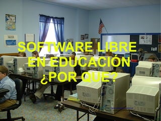 SOFTWARE LIBRE  EN EDUCACIÓN ¿POR QUE? 