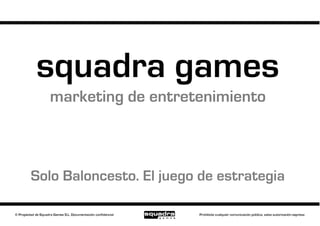 squadra games
  marketing de entretenimiento



Solo Baloncesto. El juego de estrategia
 