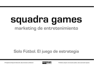 squadra games
marketing de entretenimiento



Solo Fútbol. El juego de estrategia
 