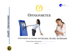 ArialSI - Opinionmeter




                         Información en tiempo real On-time, On-site, On-Demand
                                  Opinionmeter International www.opinionmeter.com
                                               ArialSI www.arialsi.es
 