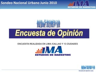 Sondeo Nacional Urbano Junio 2010




         ENCUESTA REALIZADA EN LIMA /CALLAO Y 13 CIUDADES




                                                            Encuesta de Opinión Junio
 