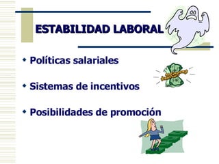 ESTABILIDAD LABORAL Políticas salariales Sistemas de incentivos Posibilidades de promoción 