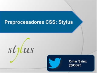 Preprocesadores CSS: Stylus




                         Omar Sainz
                         @iOS23
 