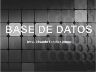 BASE DE DATOS Jésus Eduardo Sanchez Duque 