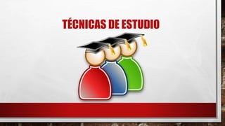 TÉCNICAS DE ESTUDIO
 