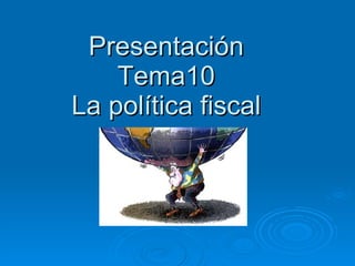 Presentación Tema10 La política fiscal 