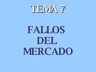 TEMA 7 FALLOS  DEL  MERCADO 