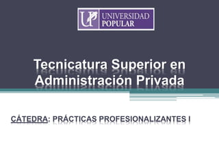 Tecnicatura Superior en
Administración Privada
CÁTEDRA: PRÁCTICAS PROFESIONALIZANTES I
 