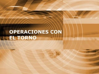 OPERACIONES CON EL TORNO 