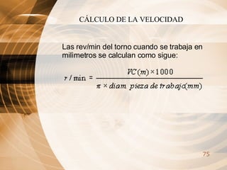 CÁLCULO DE LA VELOCIDAD   Las rev/min del torno cuando se trabaja en milìmetros se calculan como sigue: 